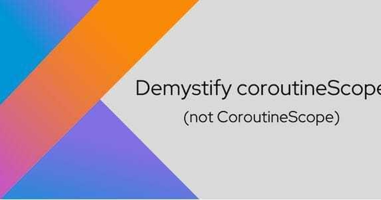Demystify coroutineScope (not CoroutineScope)