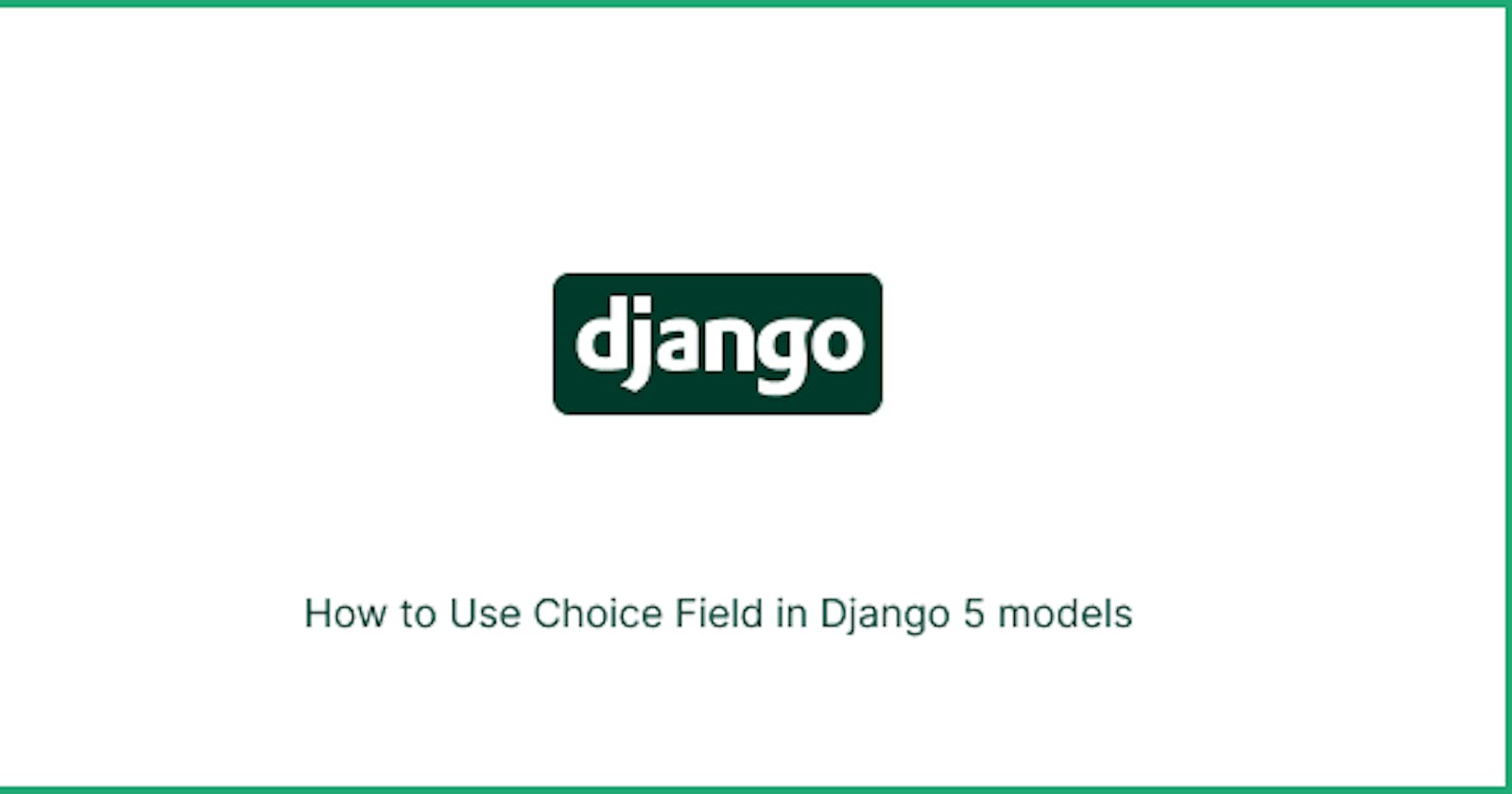 How to Use Choice Field in Django 5 models