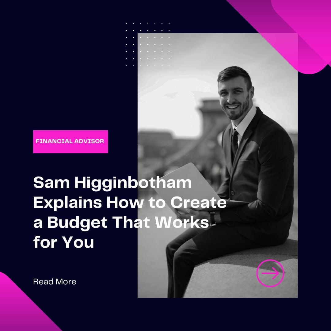 Sam Higginbotham Explains How to Create a Budget That Works for You