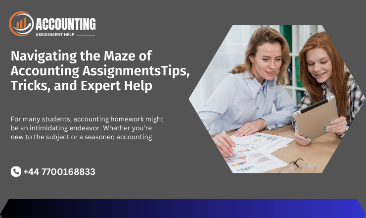 Navigating the Maze of Accounting Assignments Tips, Tricks, and Expert Help