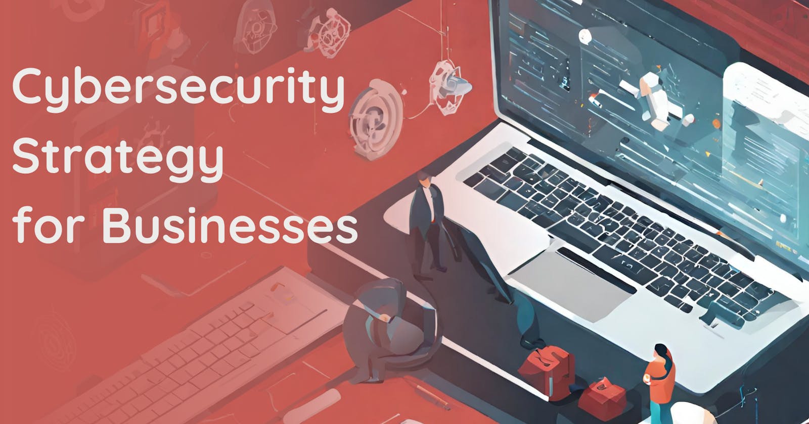 3 Key Areas to Consider When Developing a Cybersecurity Strategy for your Business