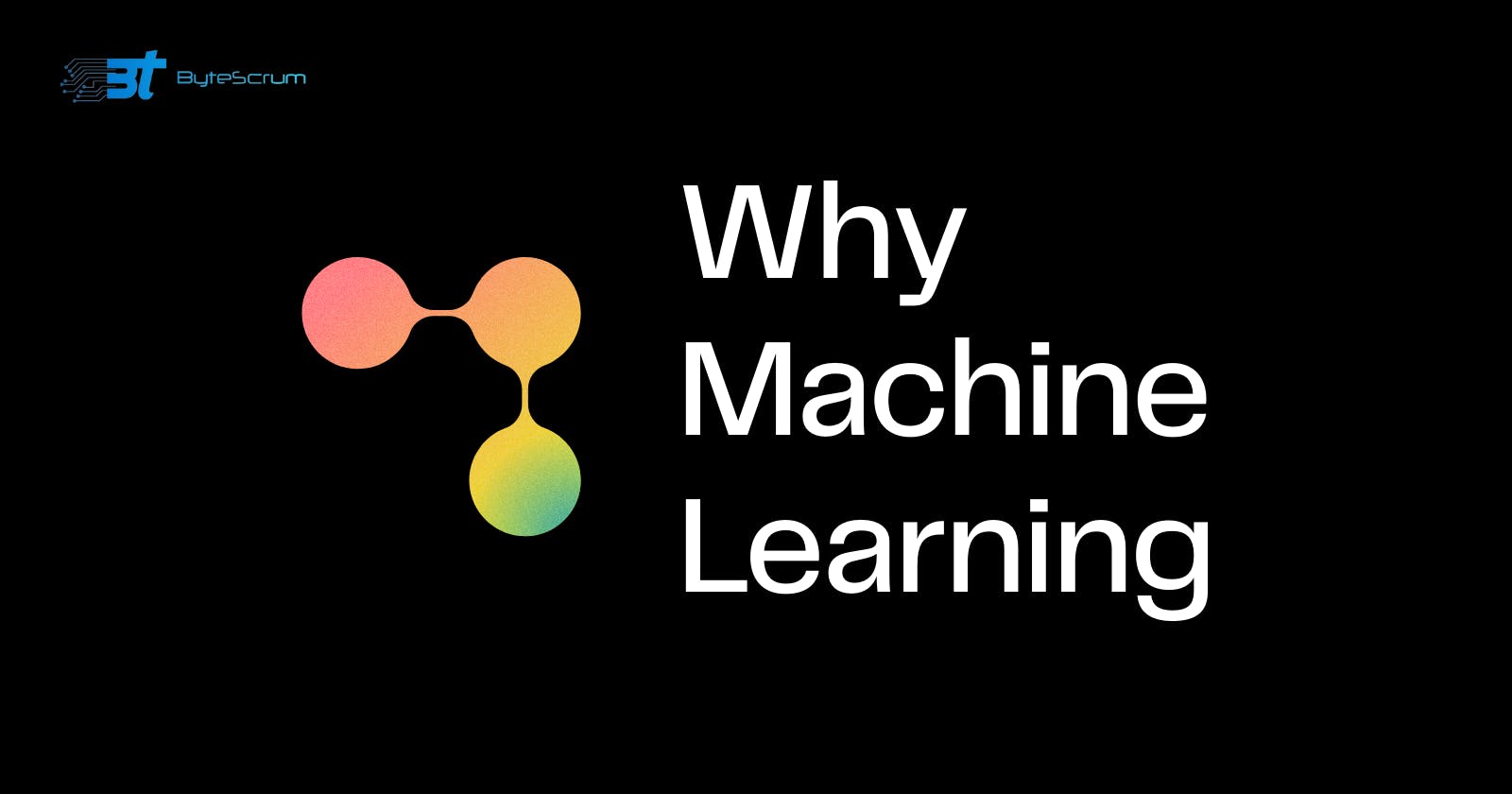 Why Machine Learning