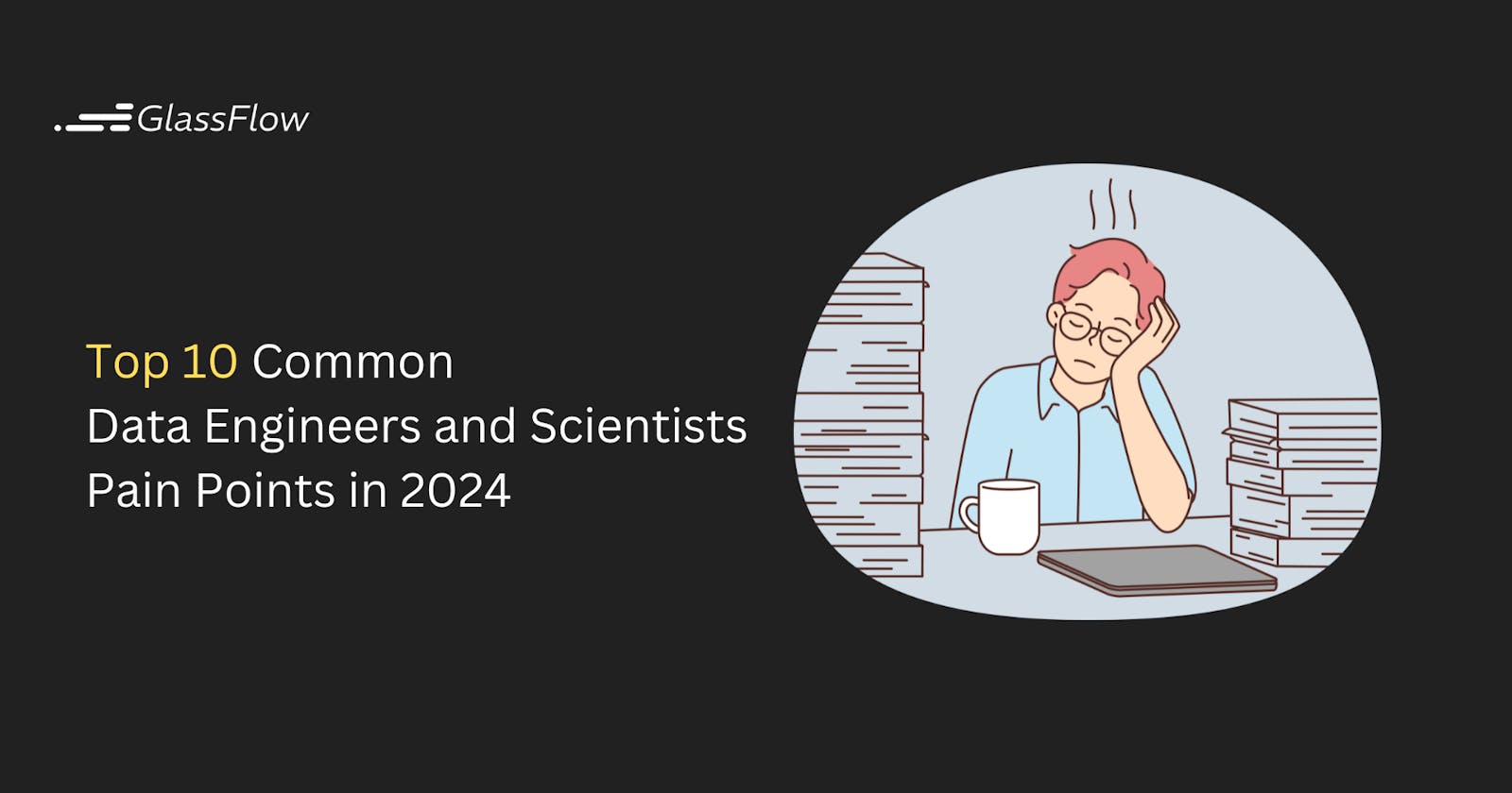 Top 10 Common Data Engineers and Scientists Pain Points in 2024