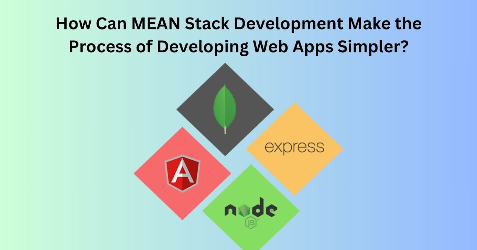 How Can MEAN Stack Development Make the Process of Developing Web Apps Simpler?