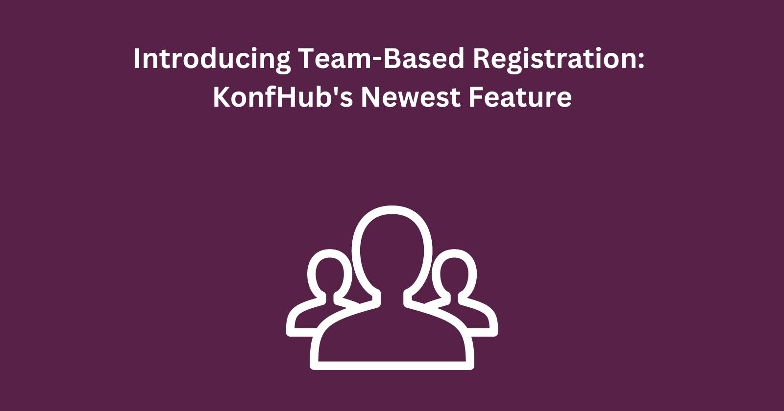 Introducing Team-Based Registration: KonfHub's Newest Feature