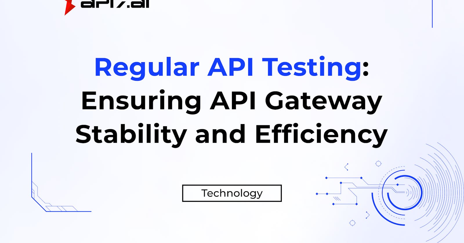 Regular API Testing: Ensuring API Gateway Stability and Efficiency