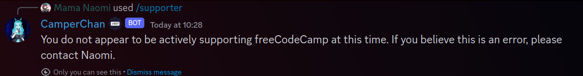 CamperChan /supporter command response: "You do not appear to be actively supporting freeCodeCamp at this time. If you believe this is an error, please contact Naomi."