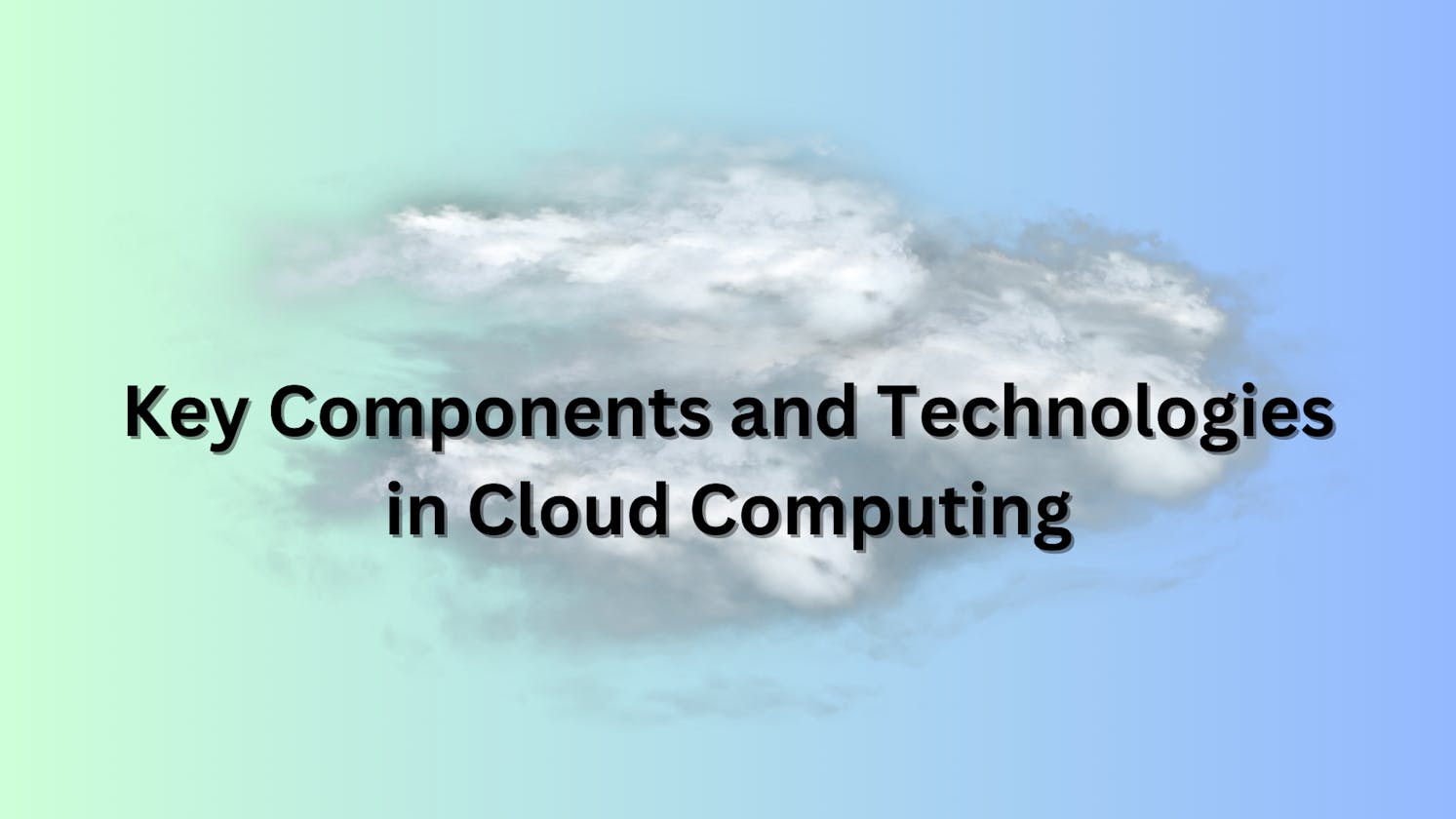 Key Components and Technologies in Cloud Computing