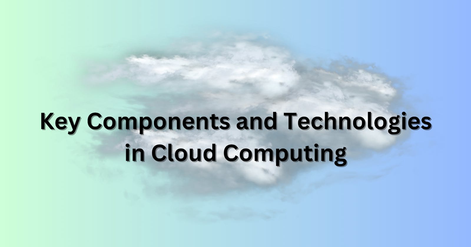 Key Components and Technologies in Cloud Computing