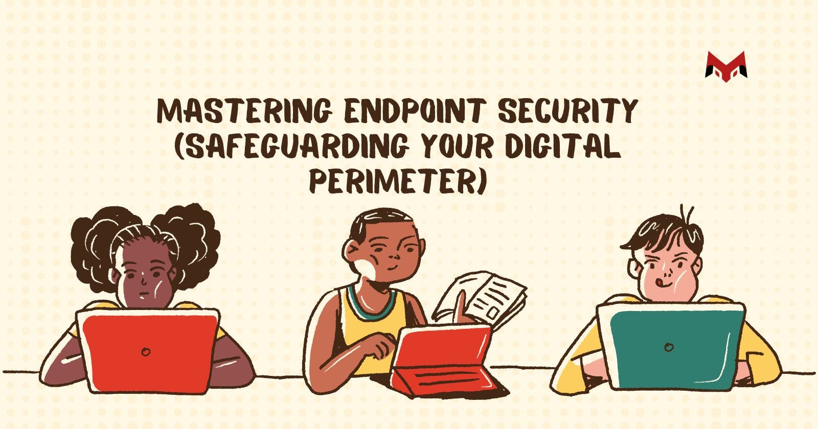 Mastering Endpoint Security (Safeguarding Your Digital Perimeter)