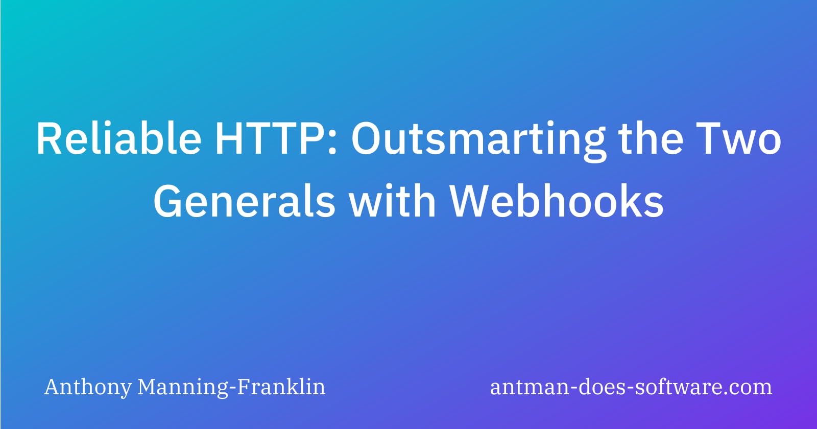 Reliable HTTP: Outsmarting the Two Generals with Webhooks