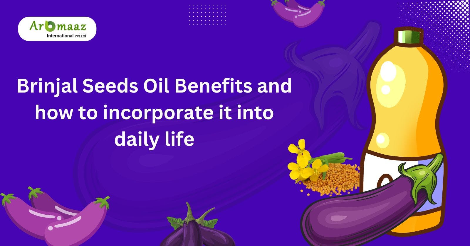 Brinjal Seeds Oil Benefits and how to incorporate it into daily life.