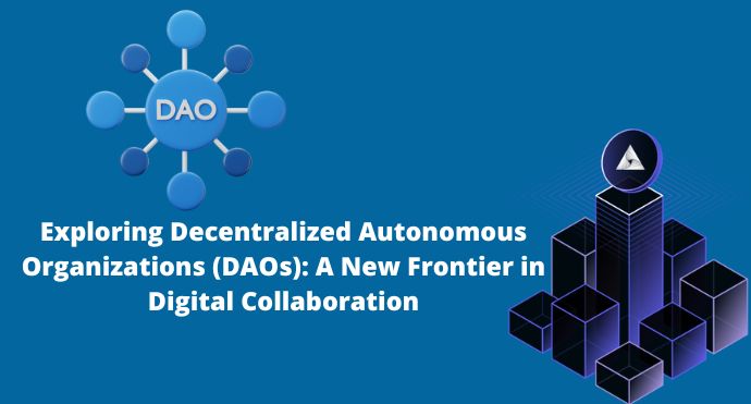 Exploring Decentralized Autonomous Organizations (DAOs): A New Frontier in Digital Collaboration