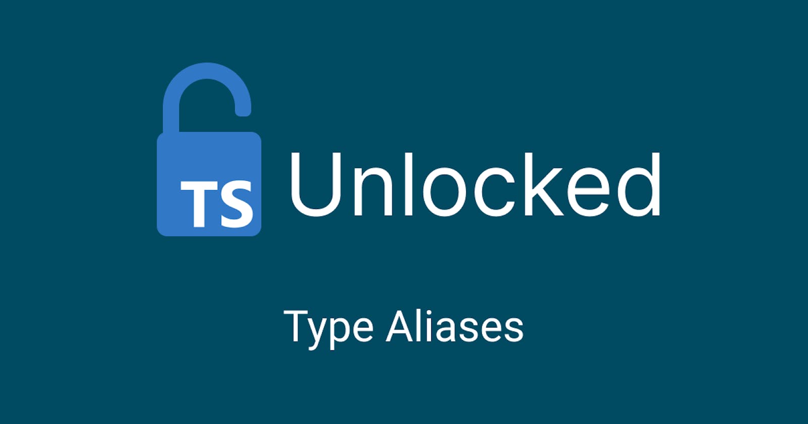 TypeScript Unlocked: Type Aliases