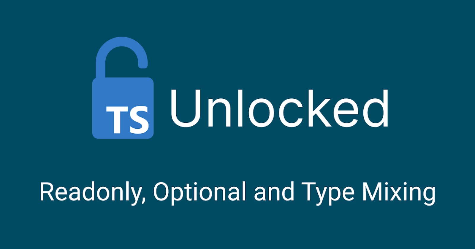TypeScript Unlocked:  Readonly, Optional and Type Mixing