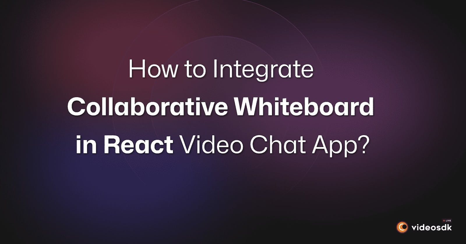 How to Integrate Collaborative Whiteboard in React JS Video Call App?