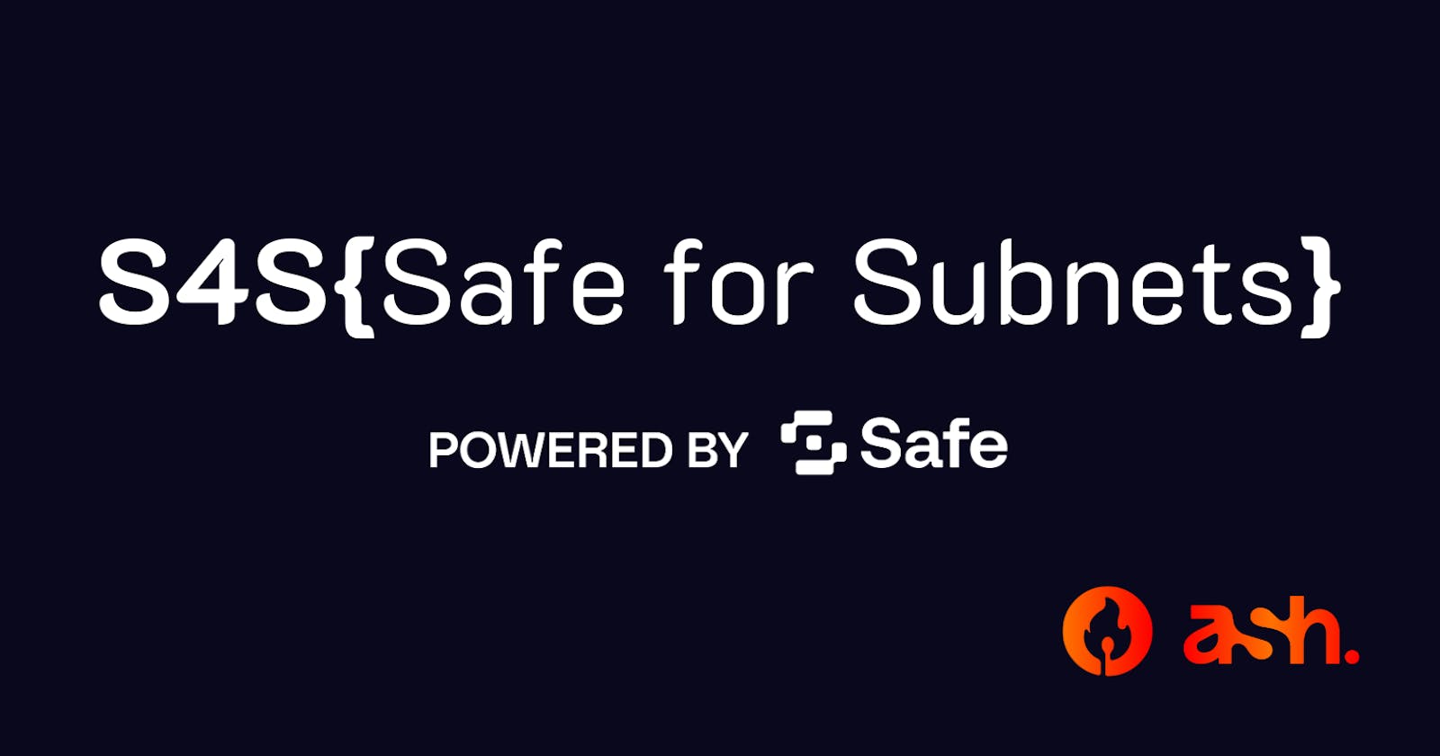 Announcing S4S: Safe for Subnets hosted by Ash