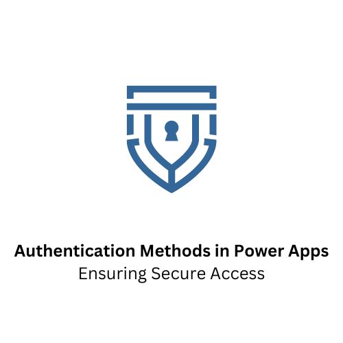 Authentication Methods in Power Apps: Ensuring Secure Access