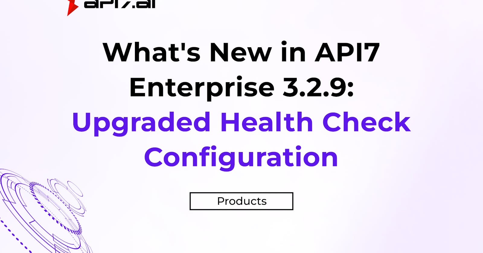 What's New in API7 Enterprise 3.2.9: Upgraded Health Check Configuration