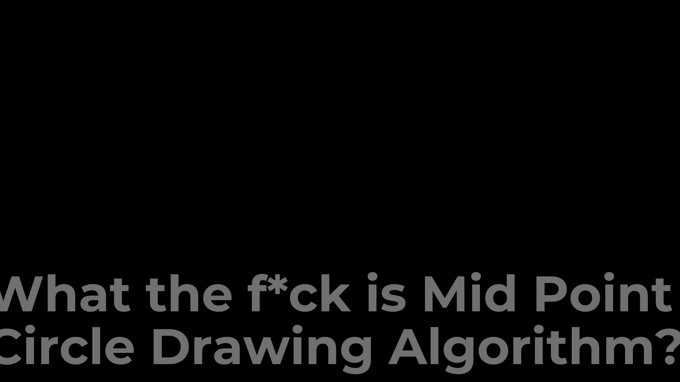 What the f*ck is Mid Point Circle Drawing Algorithm?