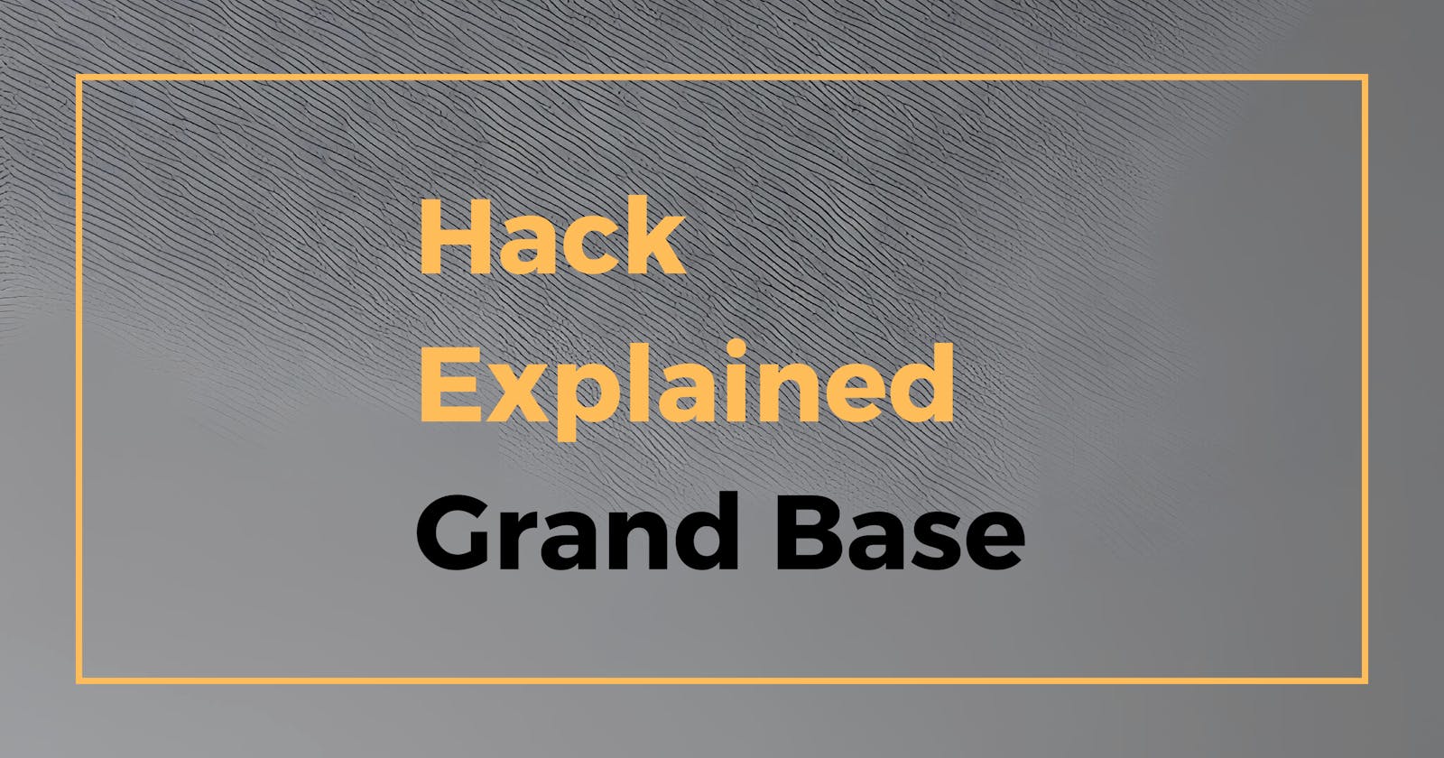 Hack Explained - Grand Base