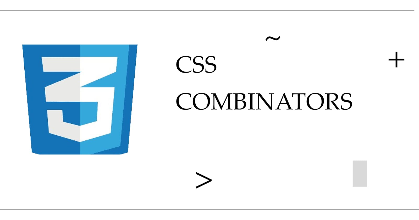 CSS Combinators : How to Use CSS Combinators to Select and Style Elements
