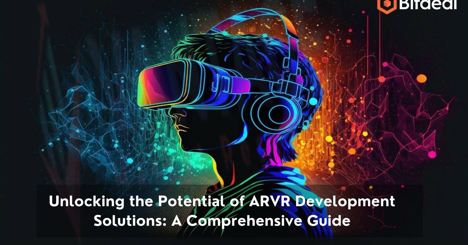 Unlocking the Potential of AR/VR Development Solutions: A Comprehensive Guide