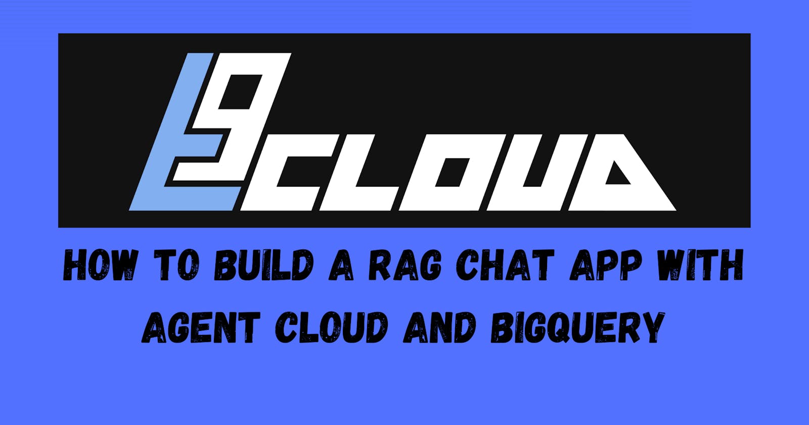 How to Build a RAG Chat App With Agent Cloud and BigQuery