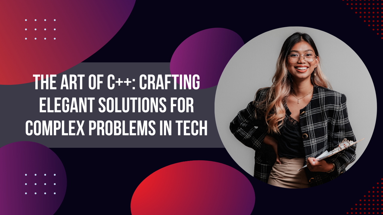 The Art of C++: Crafting Elegant Solutions for Complex Problems in Tech