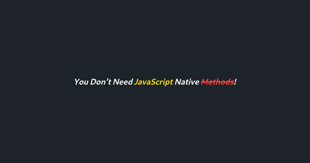 You Don’t Need JavaScript Native Methods