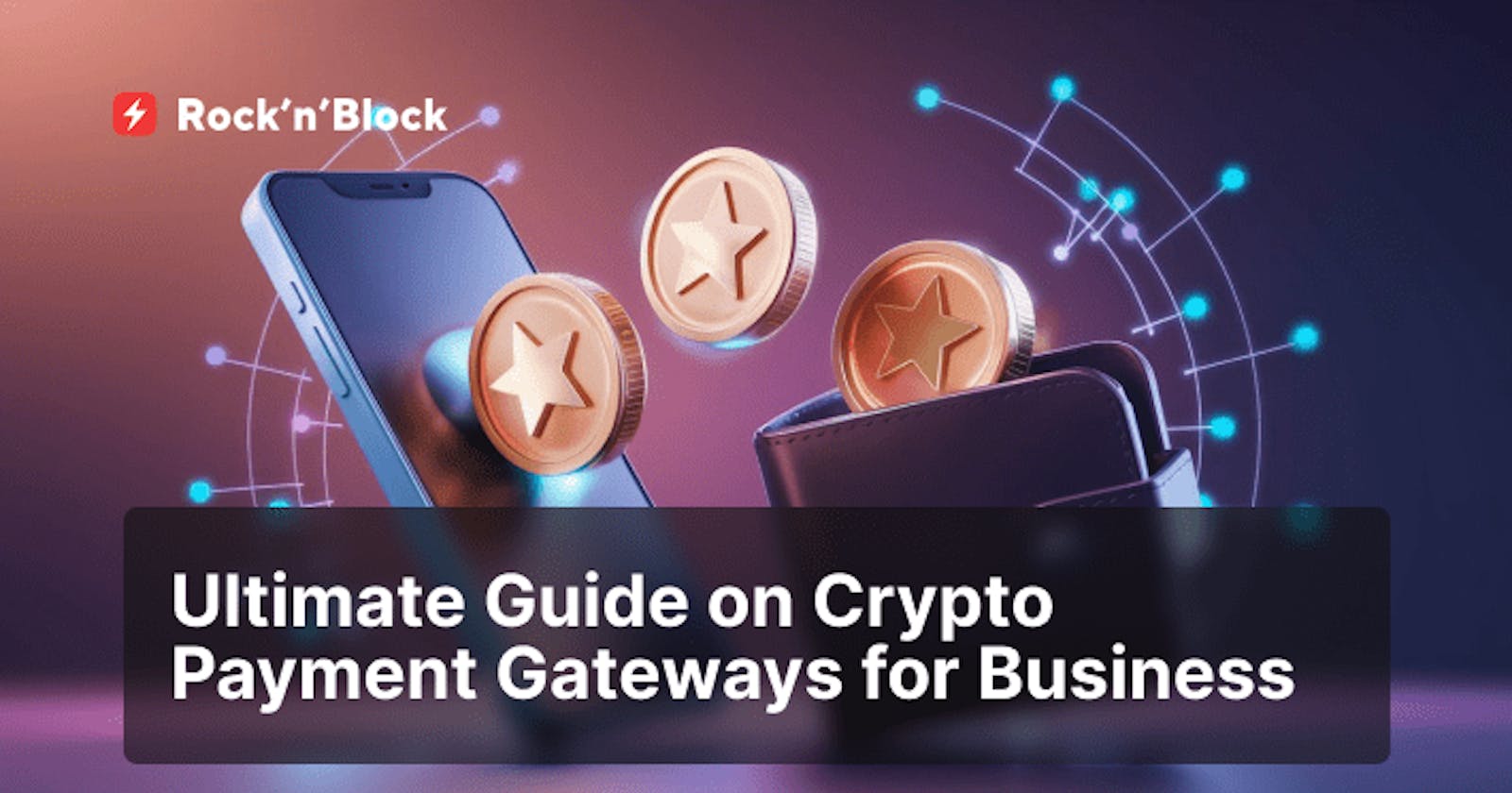 Everything to Know About Crypto Payment Gateway for Business