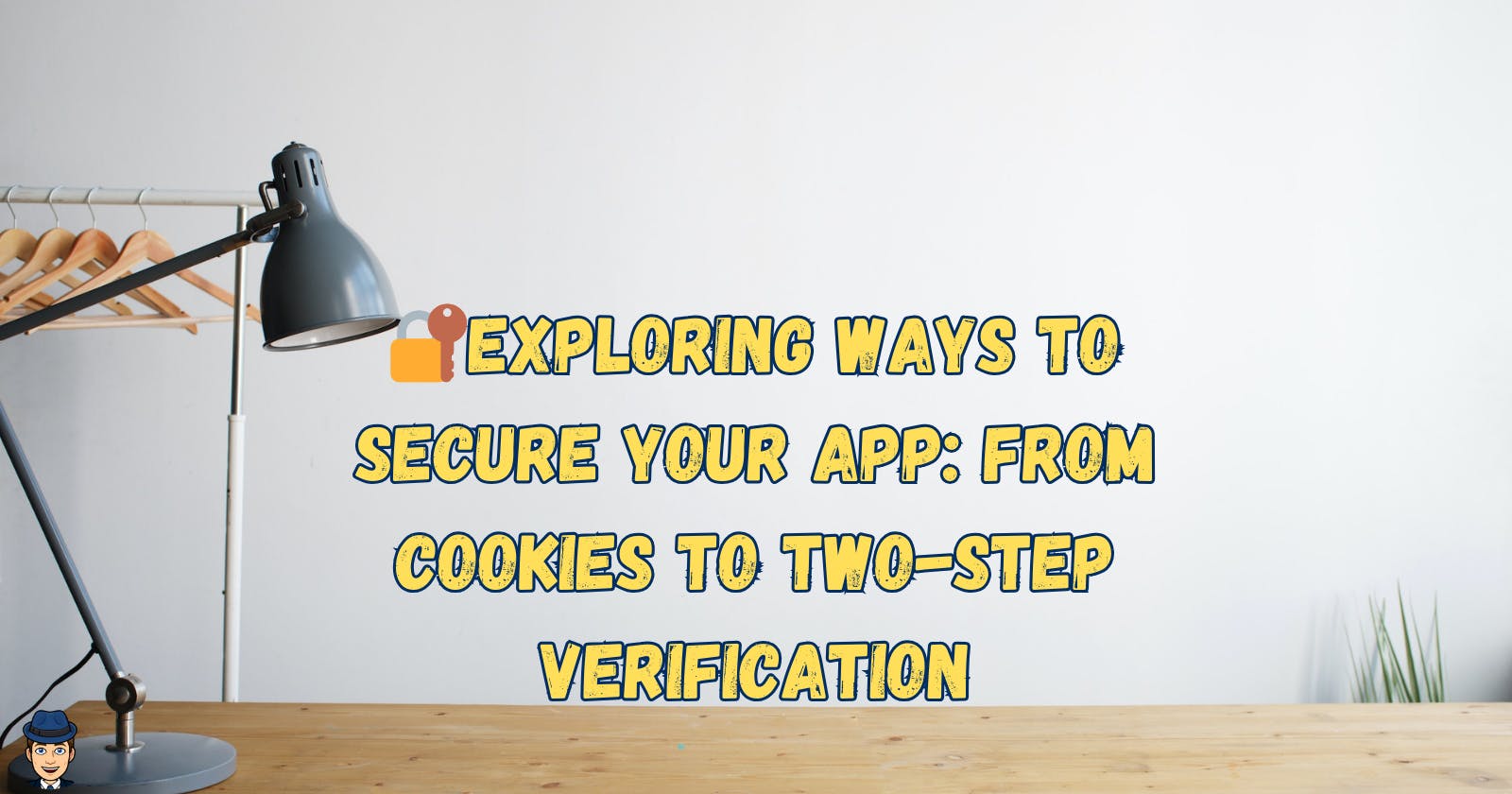 🔐Exploring Ways to Secure Your App: From Cookies to Two-Step Verification