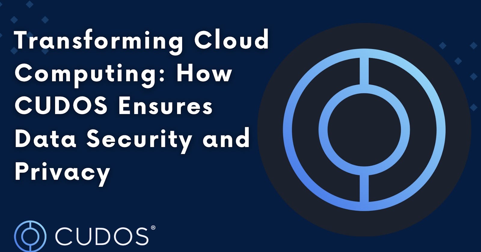Transforming Cloud Computing: How CUDOS Ensures Data Security and Privacy