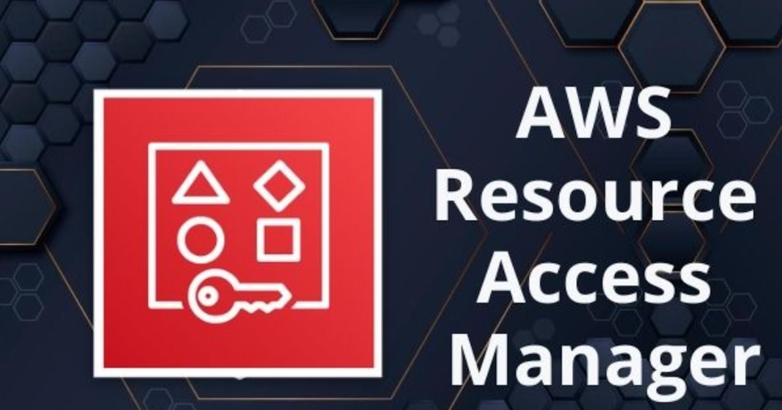A Beginner's Guide to Implementing Amazon Resource Access Manager (RAM) on AWS