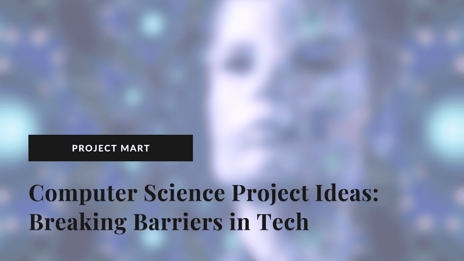 Computer Science Project Ideas: Breaking Barriers in Tech
