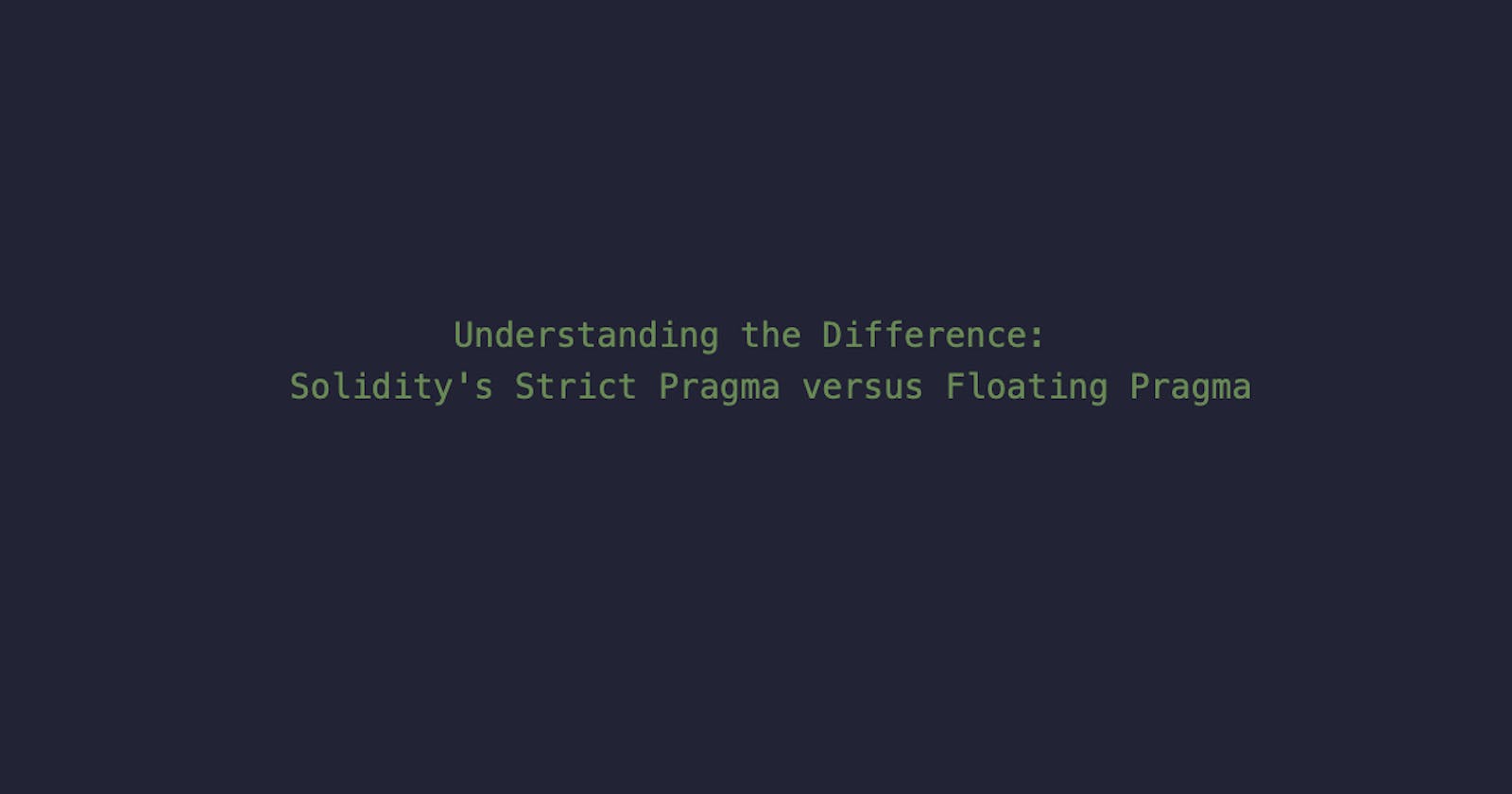 Understanding the Difference: Solidity's Strict Pragma versus Floating Pragma