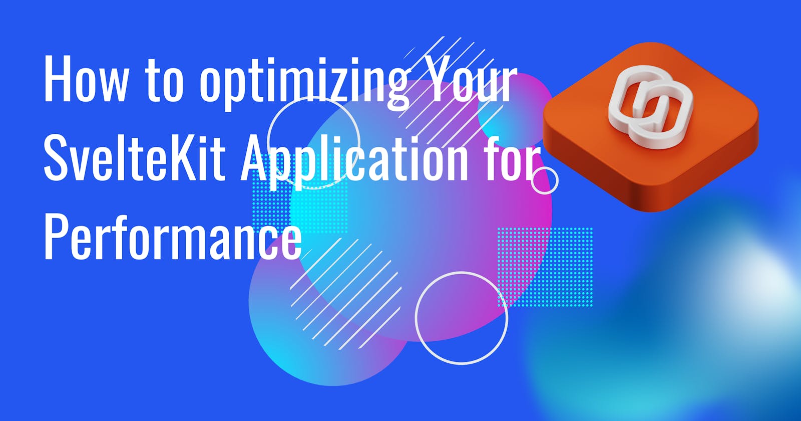 Optimizing Your SvelteKit Application for Performance