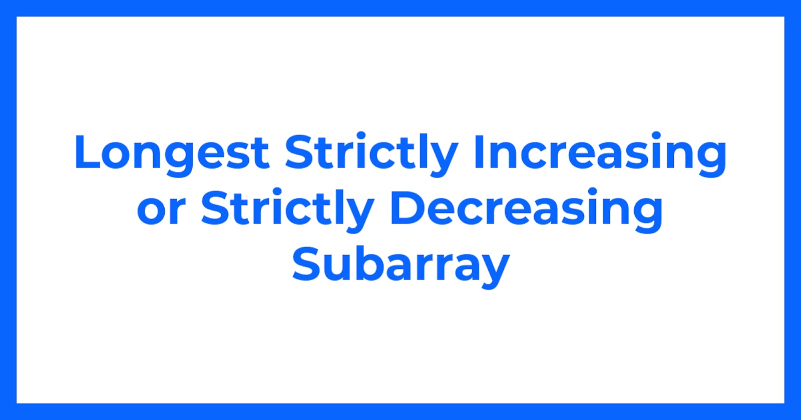 Longest Strictly Increasing or Strictly Decreasing Subarray