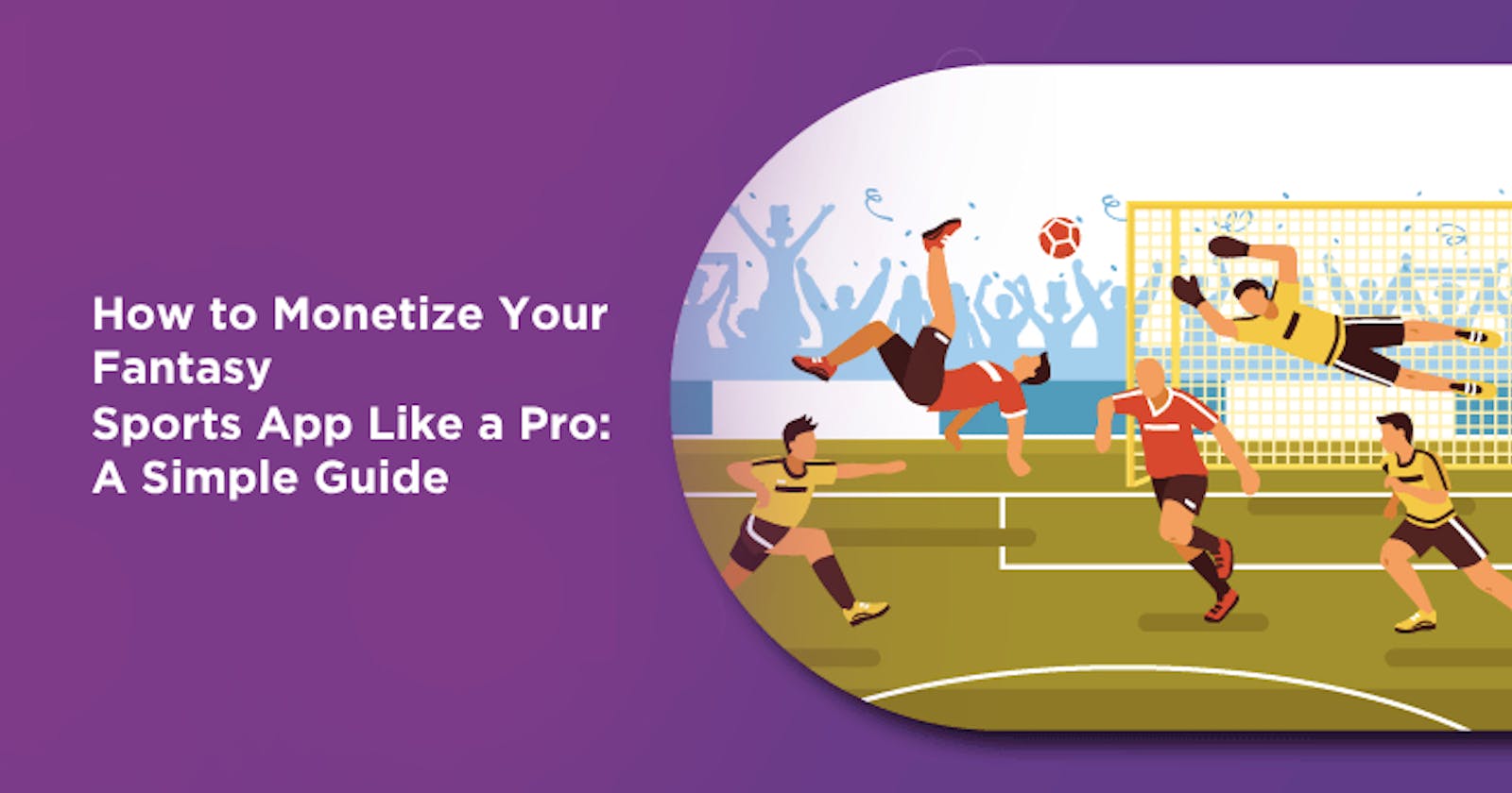 How to Monetize Your Fantasy Sports App Like a Pro: A Simple Guide