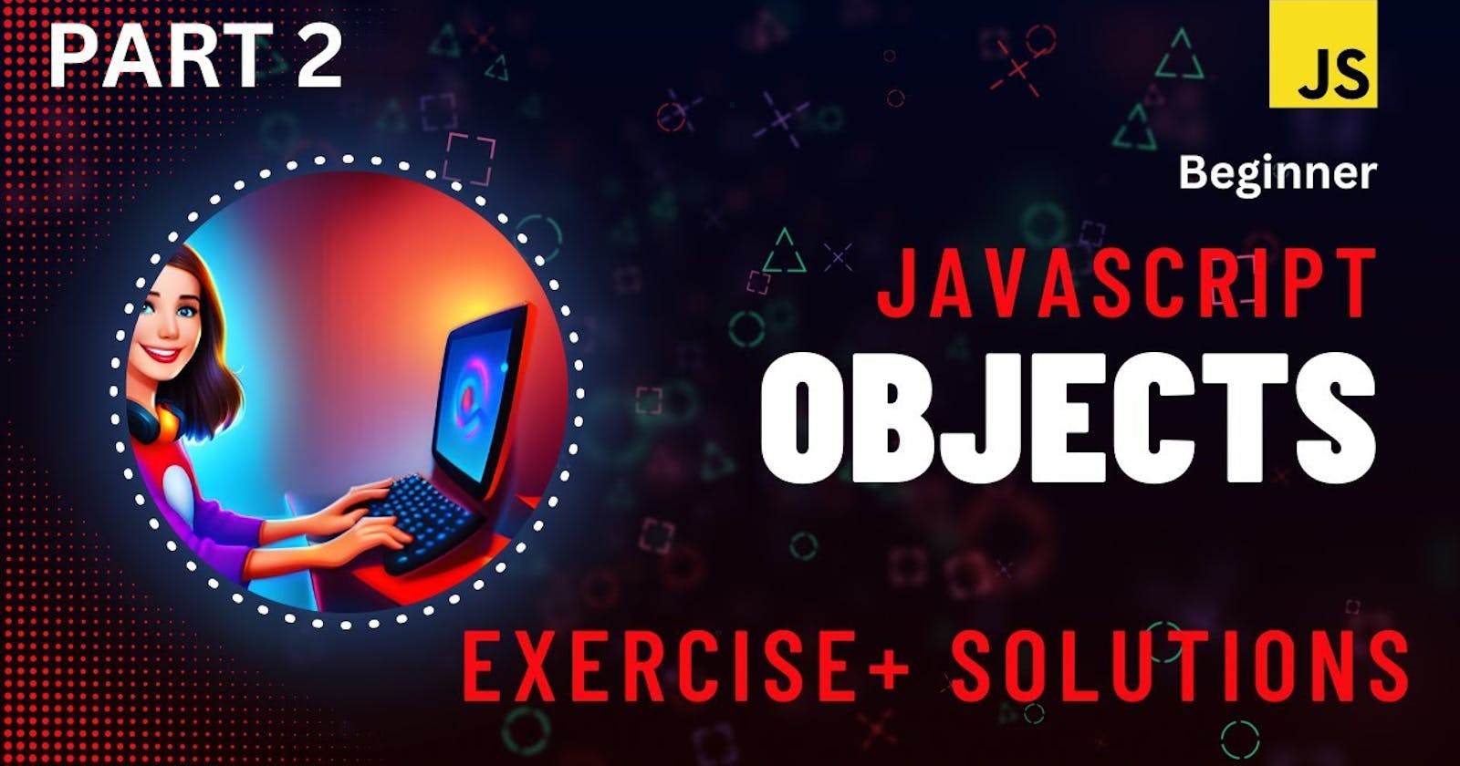 Unlocking JavaScript Objects: Dive into 10 Practical Exercises