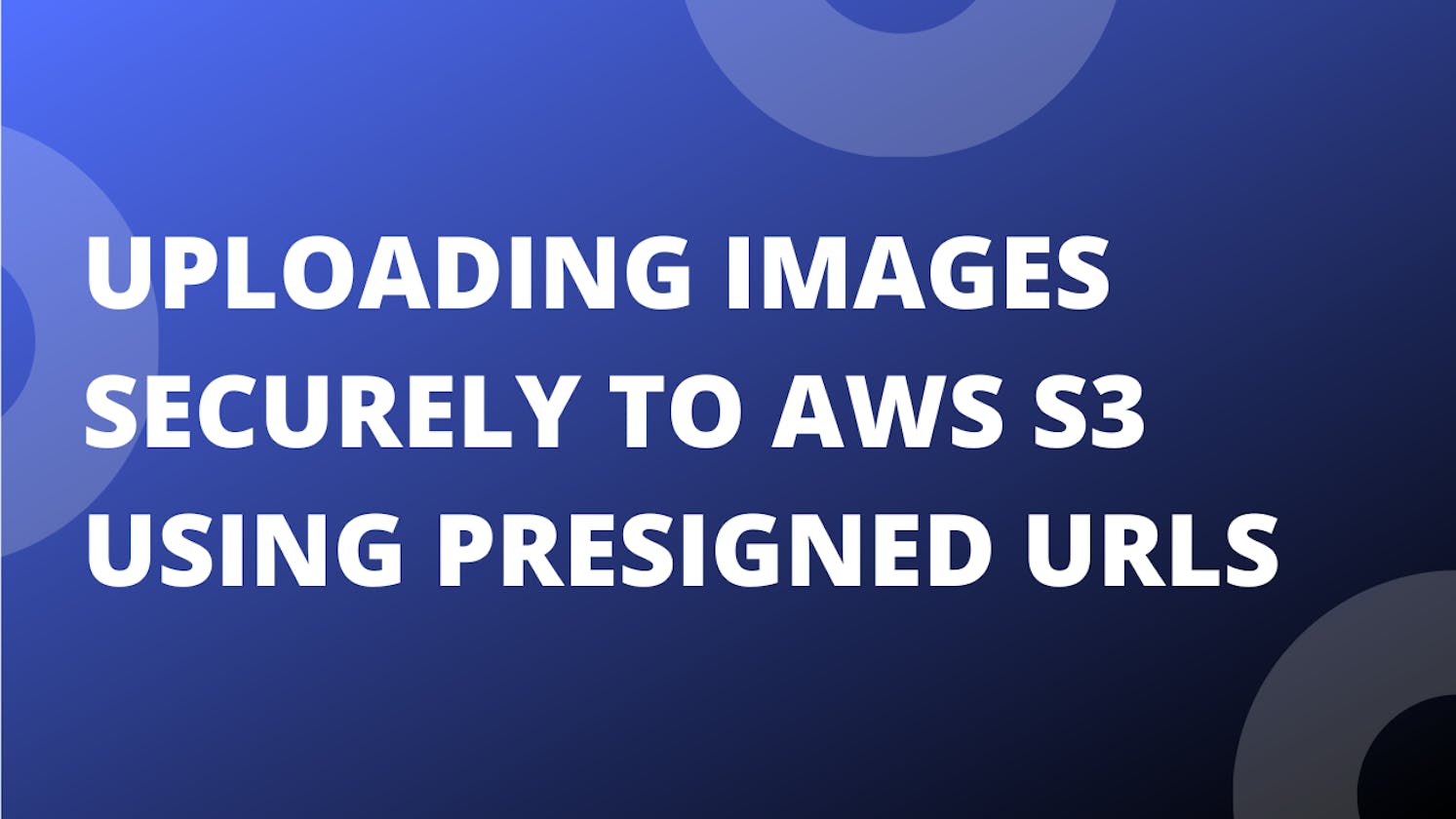 Uploading Images Securely to AWS S3 Using Presigned URLs