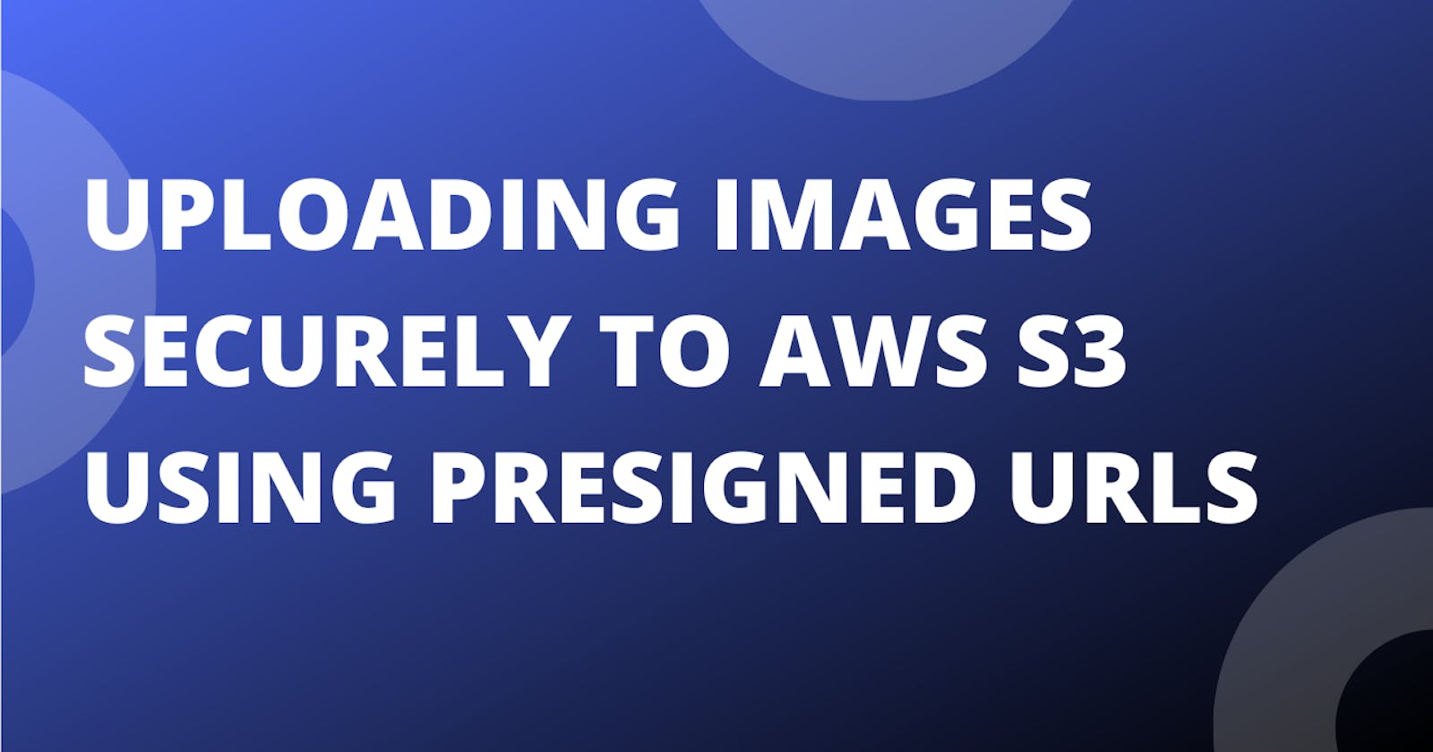 Uploading Images Securely to AWS S3 Using Presigned URLs