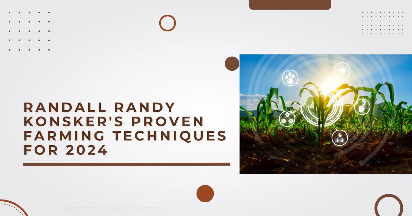 Randall Randy Konsker's Proven Farming Techniques for 2024
