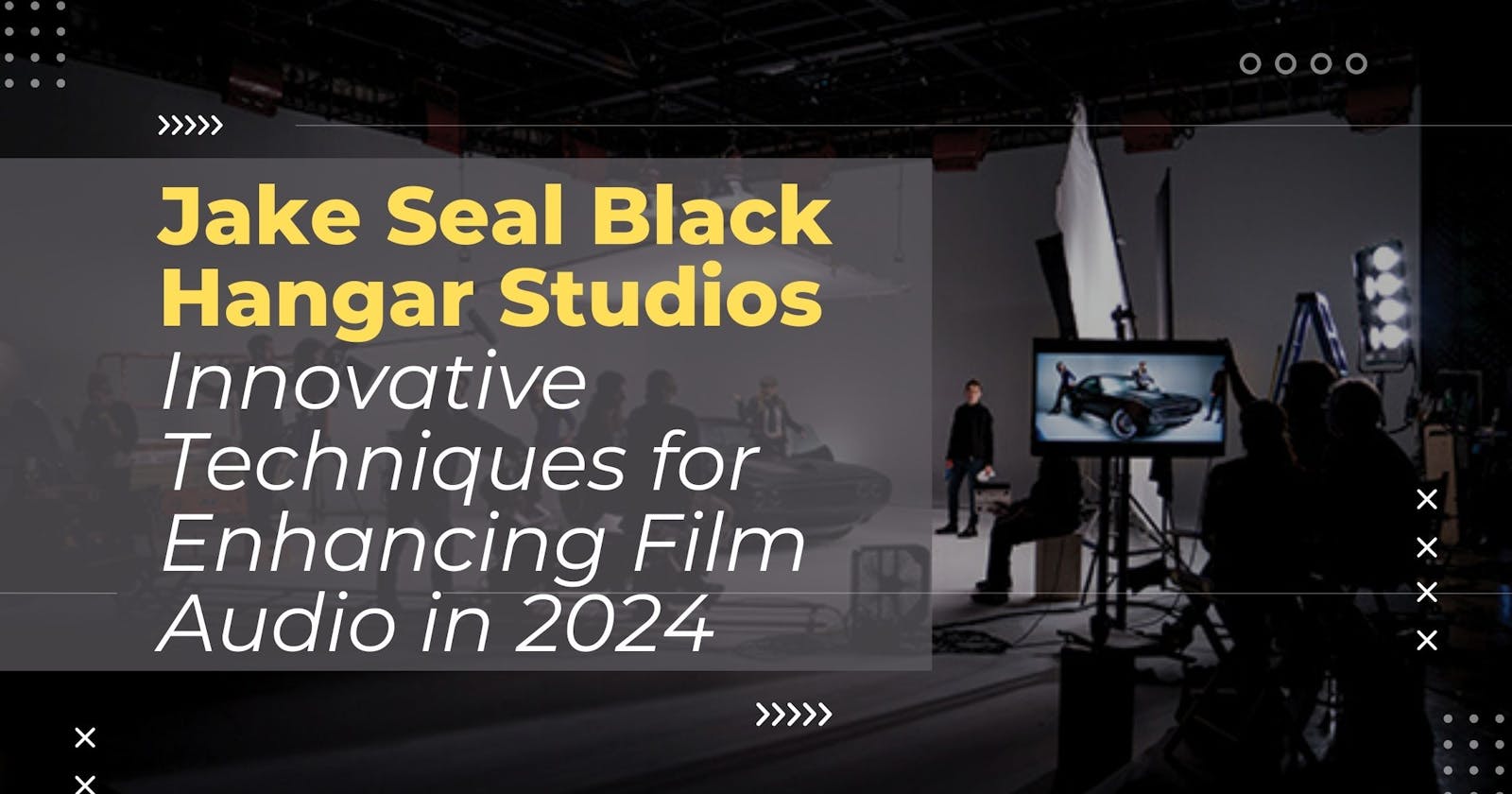 Jake Seal Black Hangar Studios Innovative Techniques for Enhancing Film Audio in 2024