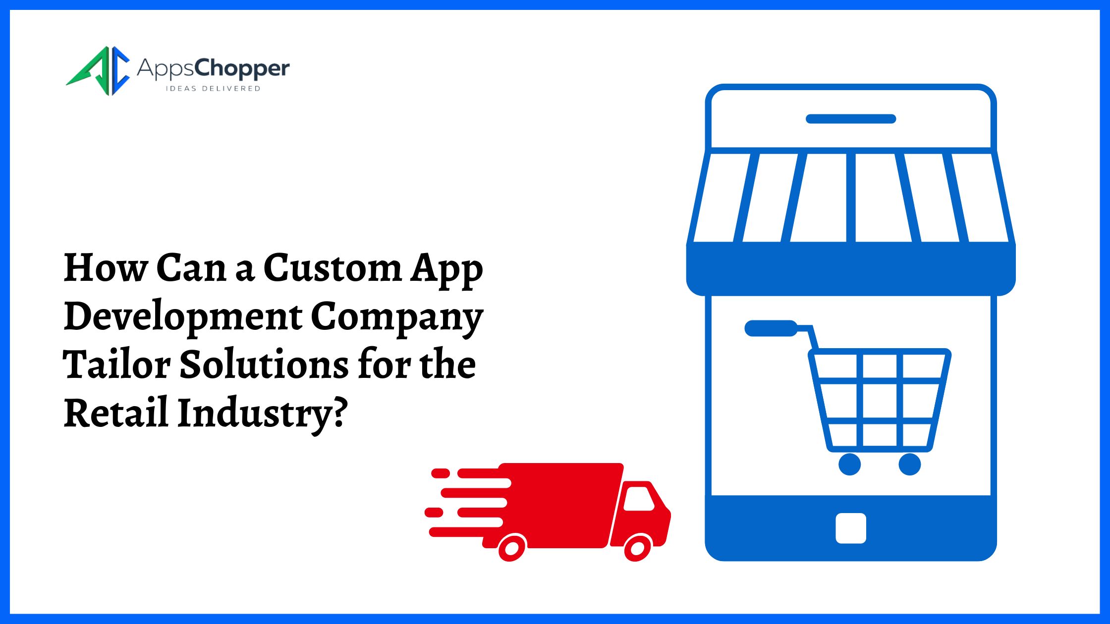 How Can a Custom App Development Company Tailor Solutions for the Retail Industry?