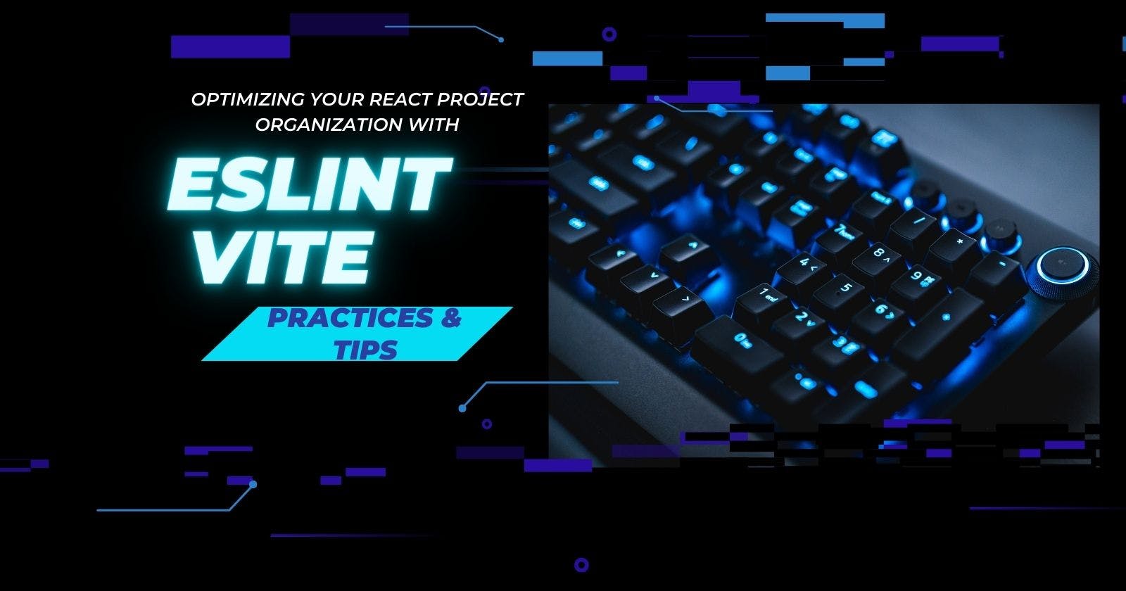 Optimizing Your React Project Organization with ESLint and Vite: Best Practices and Tips