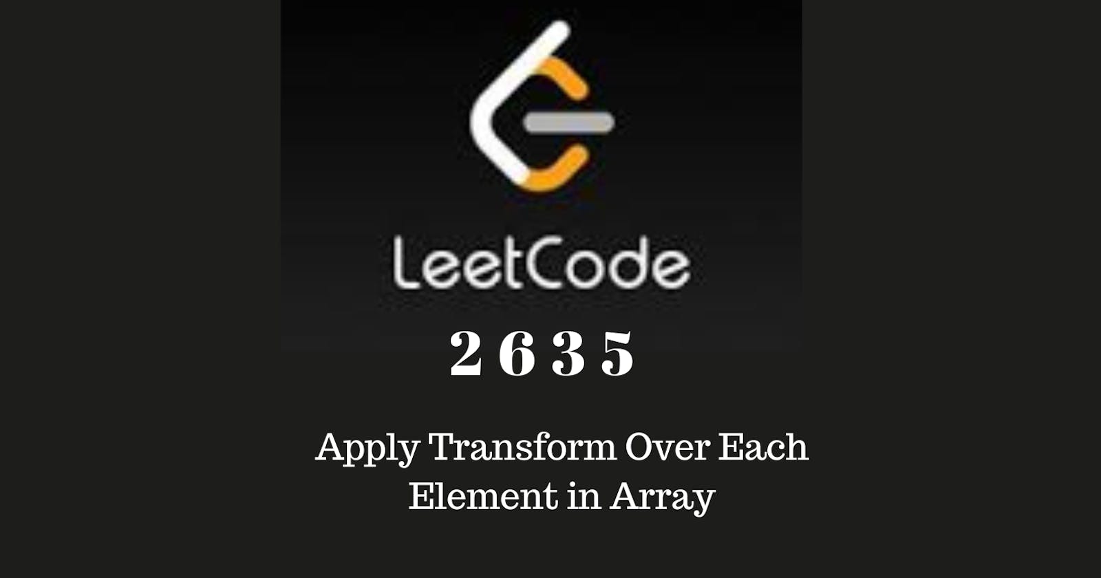 LeetCode Problem 2635 Apply Transform Over Each Element in Array — LeetCode: 30 Days of JavaScript