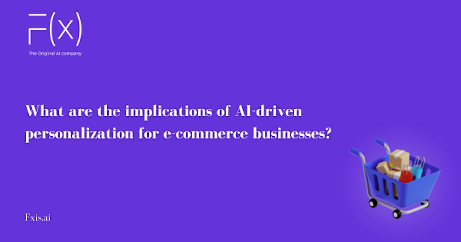 What are the implications of AI-driven personalization for e-commerce businesses?