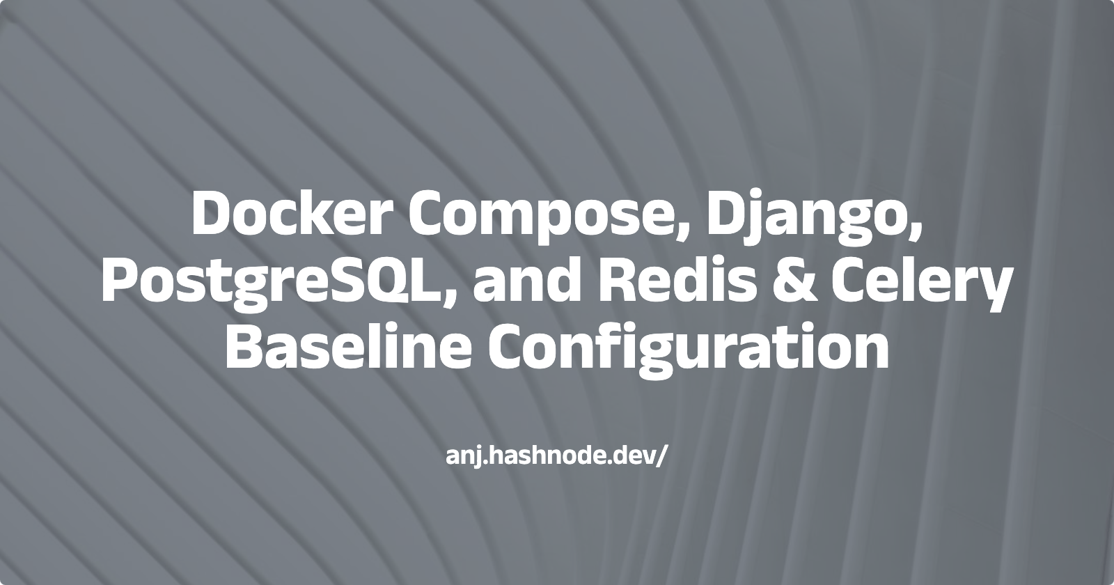 Docker Compose, Django, PostgreSQL, and Redis & Celery Baseline Configuration