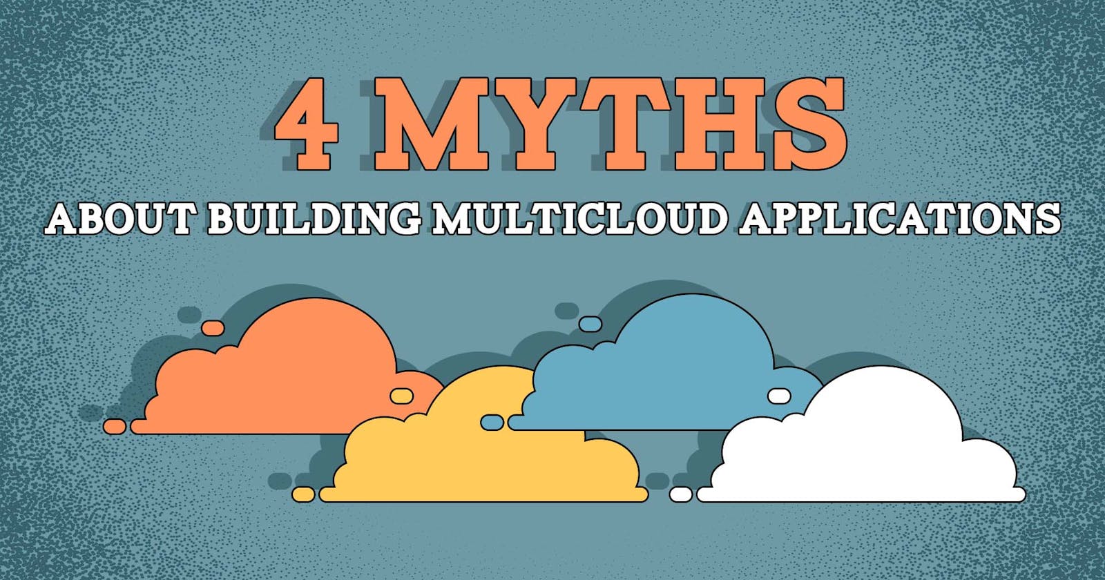 4 Myths about Building Multicloud Applications